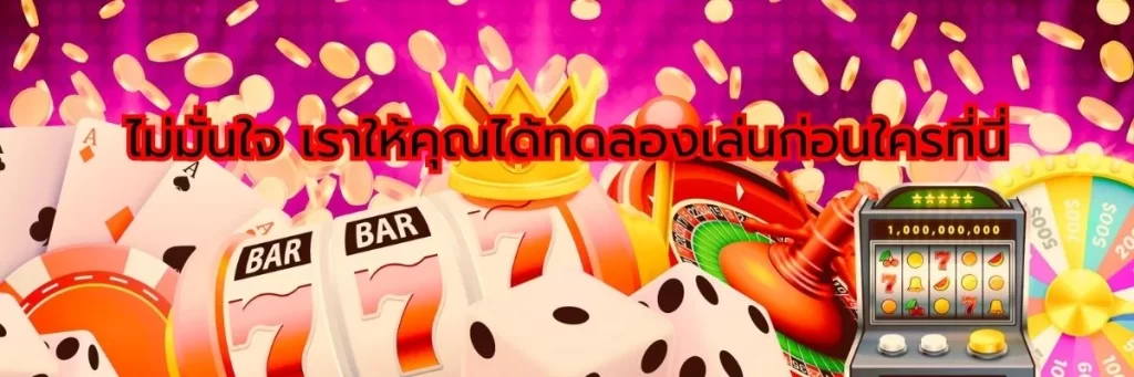 ถ้าไม่มั่นใจ เราให้คุณได้ทดลองเล่นก่อนใครที่นี่