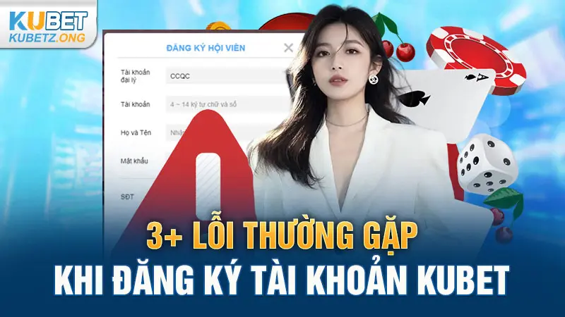 3+ lỗi thường gặp khi đăng ký tài khoản Kubet