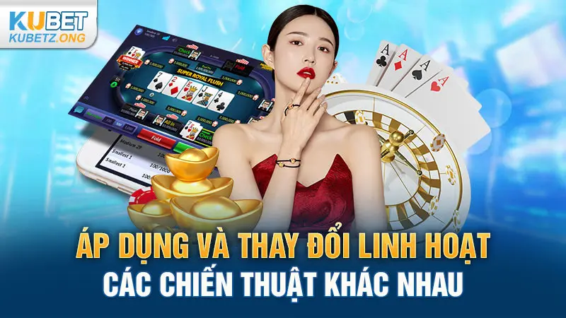 Áp dụng và thay đổi linh hoạt các chiến thuật khác nhau