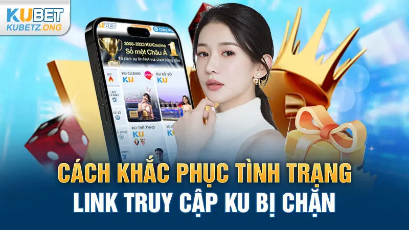 Cách khắc phục tình trạng link truy cập KU bị chặn