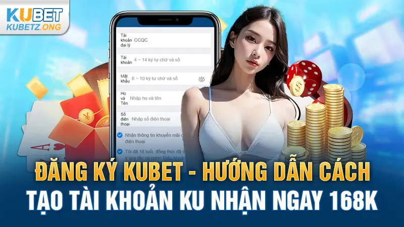 Đăng Ký Kubet - Hướng Dẫn Cách Tạo Tài Khoản KU Nhận 168k