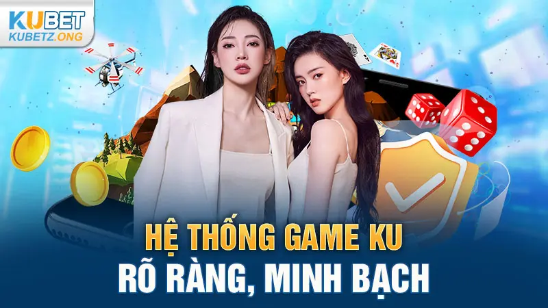 Hệ thống game KU rõ ràng, minh bạch