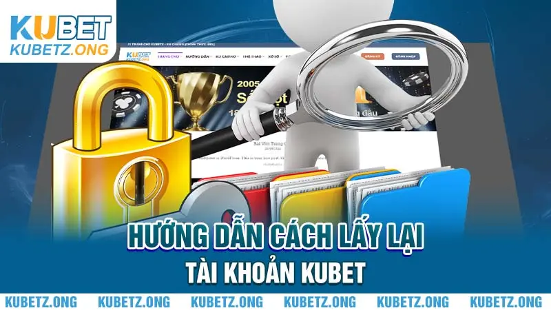 Hướng dẫn cách lấy lại tài khoản Kubet