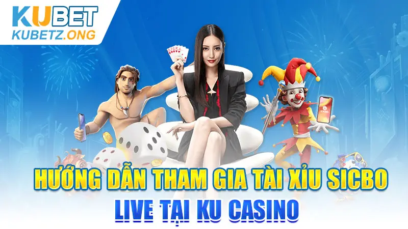 Hướng dẫn tham gia Tài Xỉu Sicbo live tại KU Casino