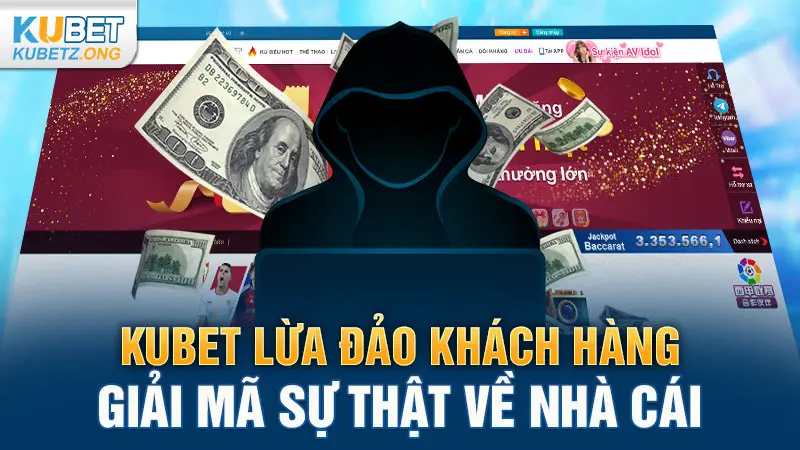 Kubet Lừa Đảo Khách Hàng - Giải Mã Sự Thật Về Nhà Cái