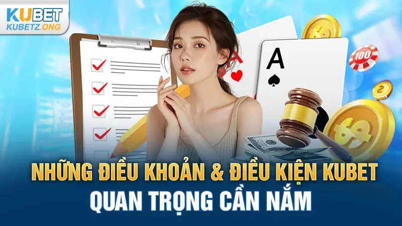 Những điều khoản & điều kiện Kubet quan trọng cần nắm