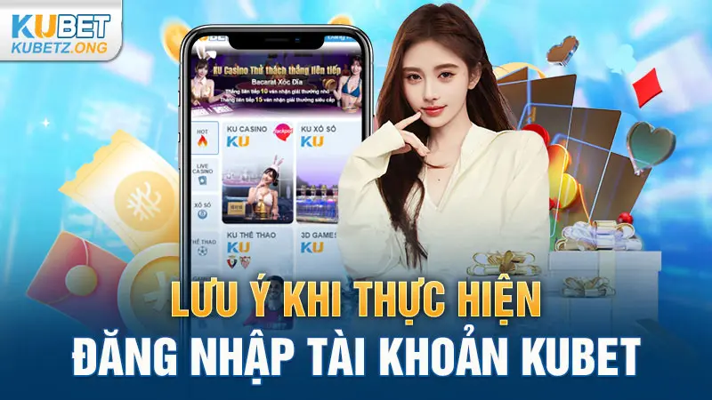 Lưu ý khi thực hiện đăng nhập tài khoản Kubet