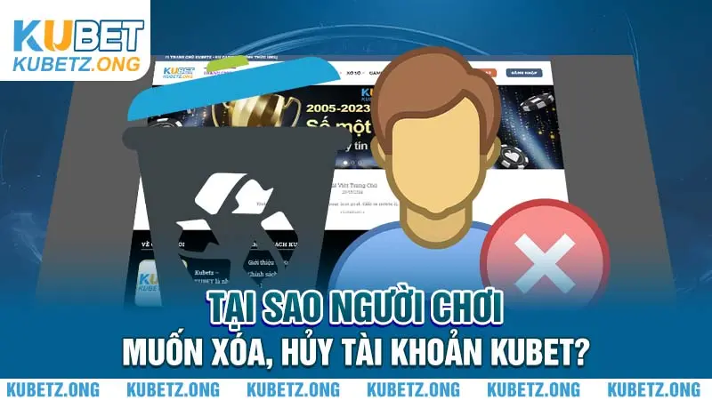 Tại sao người chơi muốn xóa, hủy tài khoản Kubet?