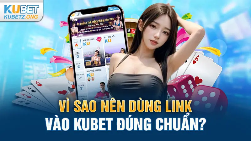 Vì sao nên dùng link vào Kubet đúng chuẩn