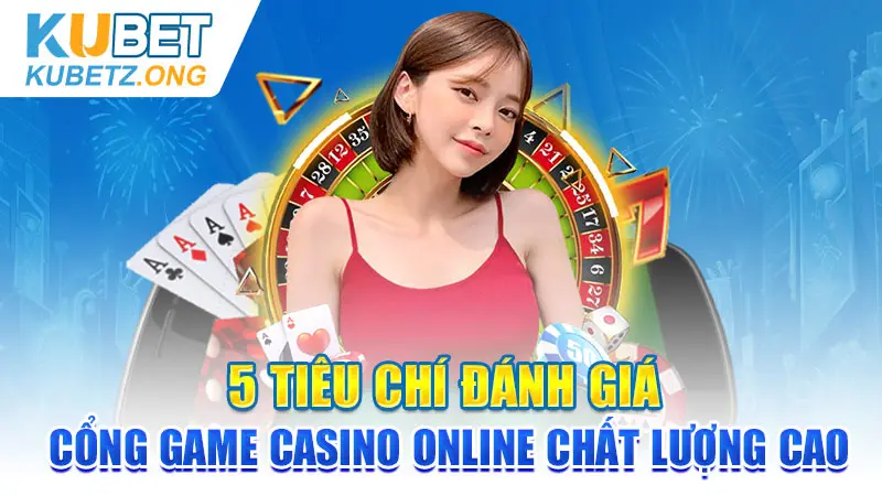 5 tiêu chí đánh giá cổng game Casino online chất lượng cao