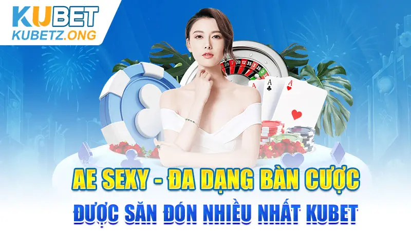 AE Sexy - Đa Dạng Bàn Cược Được Săn Đón Nhiều Nhất KUBET