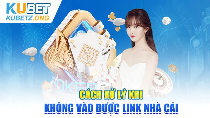 Cách xử lý khi không vào được link Kubet77