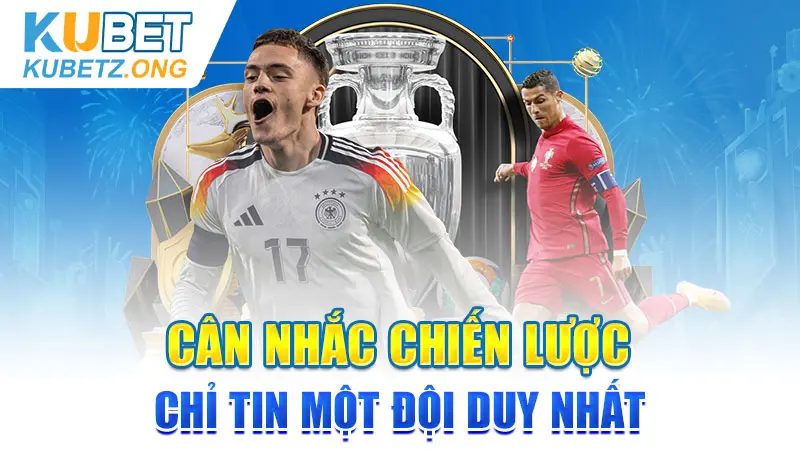 Cân nhắc chiến lược chỉ tin một đội duy nhất