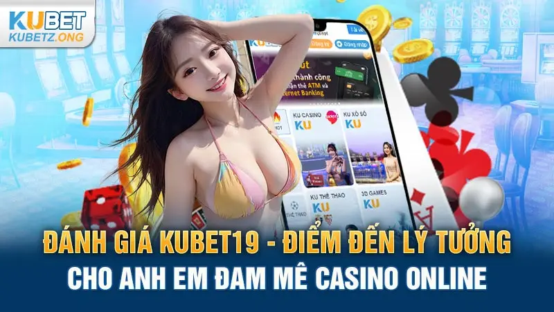 Đánh giá Kubet19 - điểm đến lý tưởng cho anh em đam mê casino online