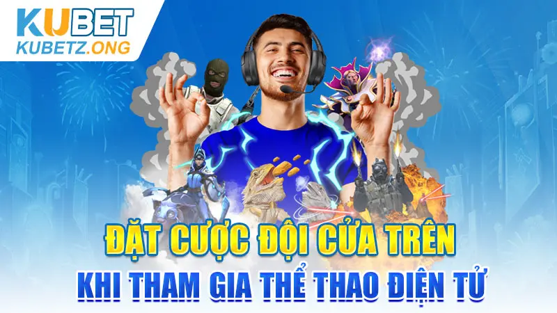 Đặt cược đội cửa trên khi tham gia thể thao điện tử