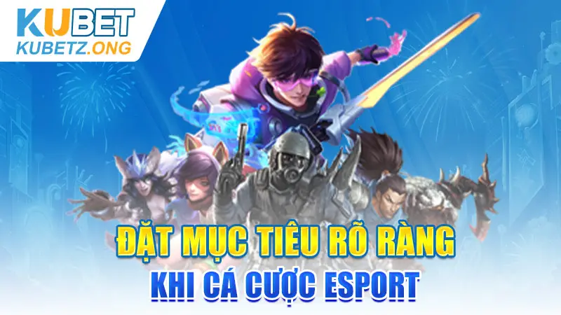 Đặt mục tiêu rõ ràng khi cá cược Esport