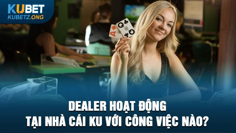 Dealer hoạt động tại nhà cái KU với công việc nào