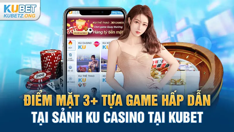 Điểm mặt 3+ tựa game hấp dẫn tại sảnh KU casino tại Kubet