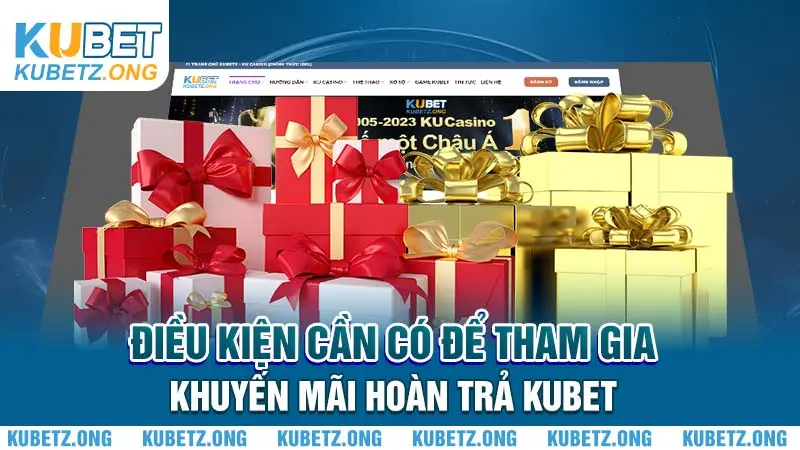 Điều kiện cần có để tham gia khuyến mãi hoàn trả Kubet