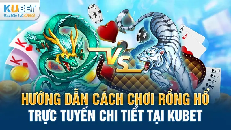 Hướng dẫn cách chơi Rồng Hổ trực tuyến chi tiết tại KUBET