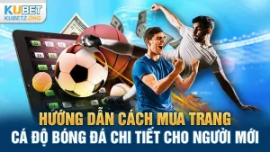 Hướng Dẫn Cách Mua Trang Cá Độ Bóng Đá Chi Tiết Cho Người Mới