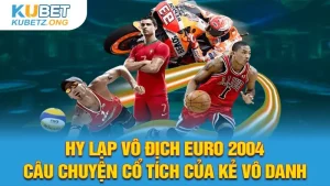 Hy Lạp Vô Địch Euro 2004: Câu Chuyện Cổ Tích Của Kẻ Vô Danh