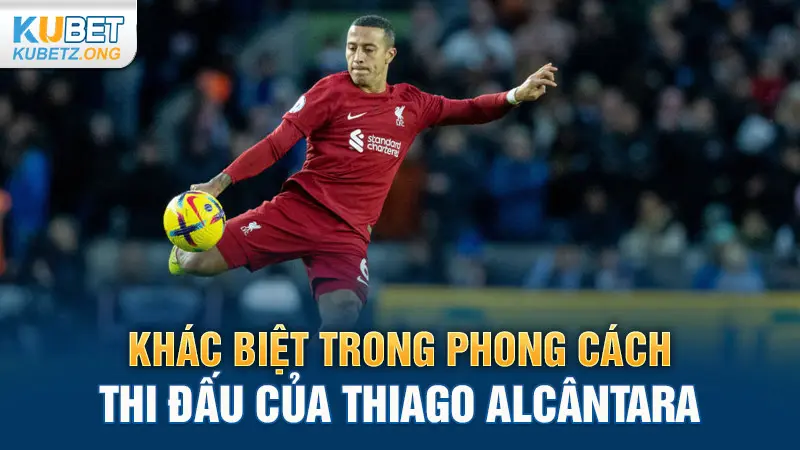 Khác biệt trong phong cách thi đấu của Thiago Alcântara