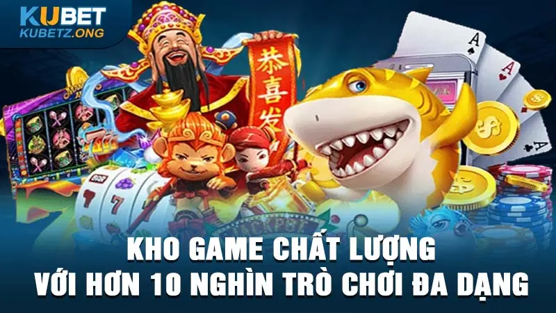 Kho game chất lượng với hơn 10 nghìn trò chơi đa dạng