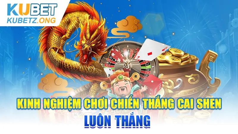 Kinh nghiệm chơi Chiến thắng Cai Shen luôn thắng