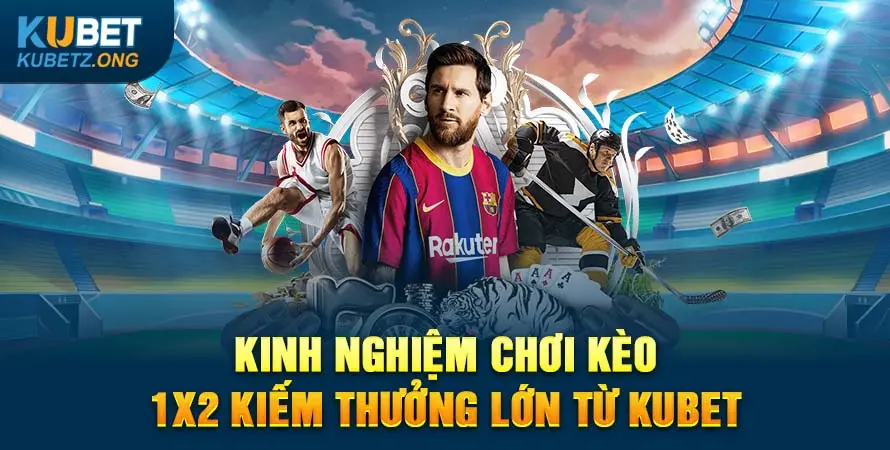 Kinh nghiệm chơi kèo 1x2 kiếm thưởng lớn từ Kubet