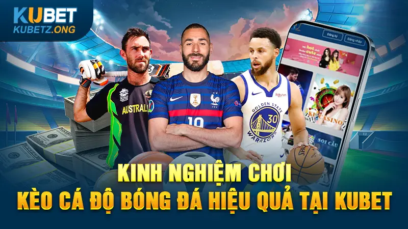 Kinh nghiệm chơi kèo cá độ bóng đá hiệu quả tại Kubet