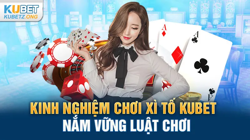 Kinh nghiệm chơi Xì Tố Kubet nắm vững luật chơi