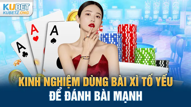 Kinh nghiệm dùng bài Xì Tố yếu để đánh bài mạnh