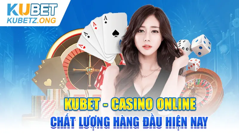 Kubet - Casino online chất lượng hàng đầu hiện nay