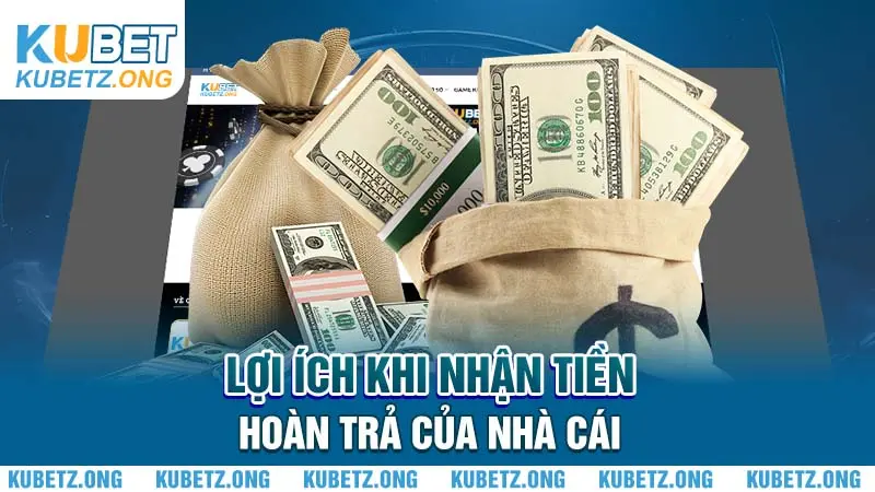 Lợi ích khi nhận tiền hoàn trả của nhà cái