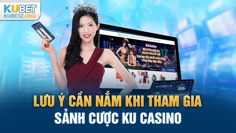 Lưu ý cần nắm khi tham gia sảnh cược KU casino