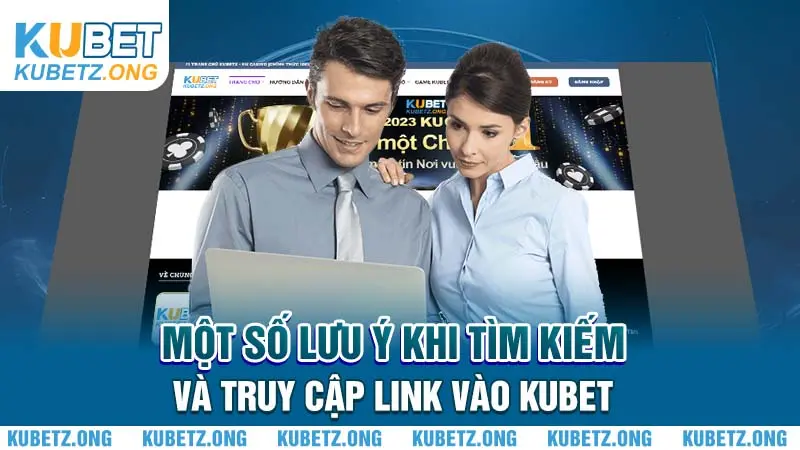 Một số lưu ý khi tìm kiếm và truy cập link vào Kubet