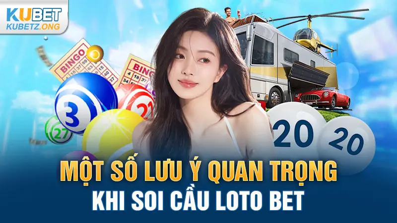 Một số lưu ý quan trọng khi soi cầu Loto Bet