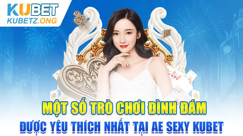 Một số trò chơi đình đám được yêu thích nhất tại AE Sexy Kubet