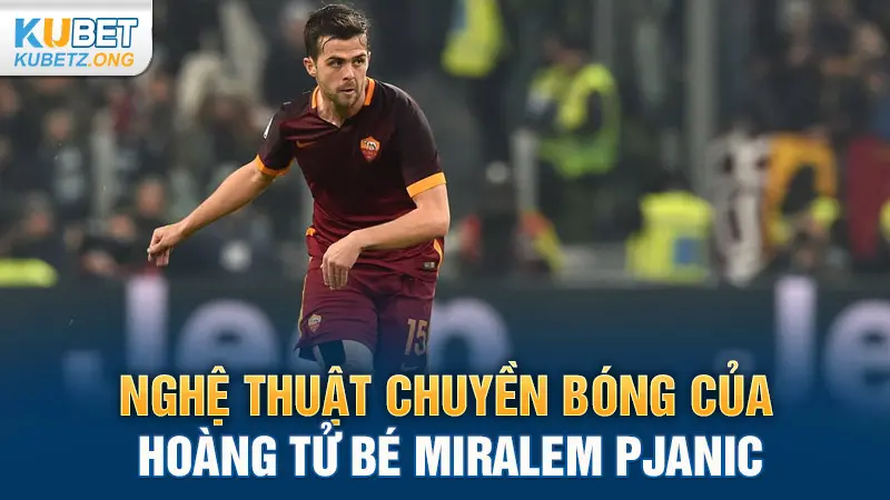 Nghệ thuật chuyền bóng của Hoàng tử bé Miralem Pjanic