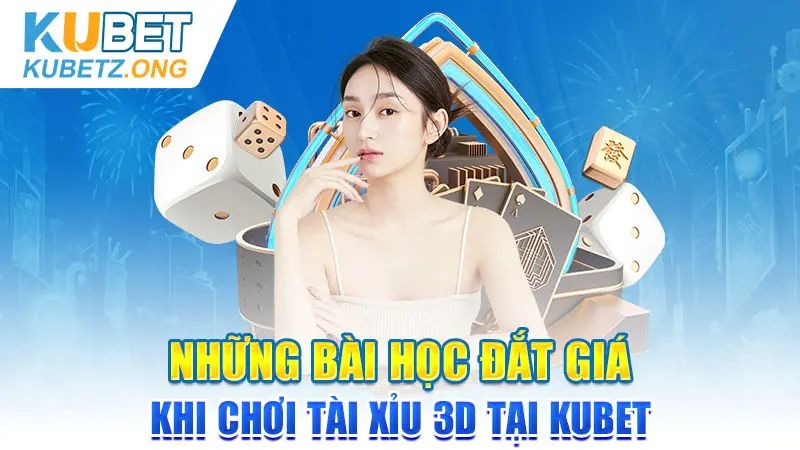 Những bài học đắt giá khi chơi Tài Xỉu 3D tại Kubet