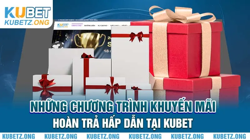 Những chương trình khuyến mãi hoàn trả hấp dẫn tại Kubet