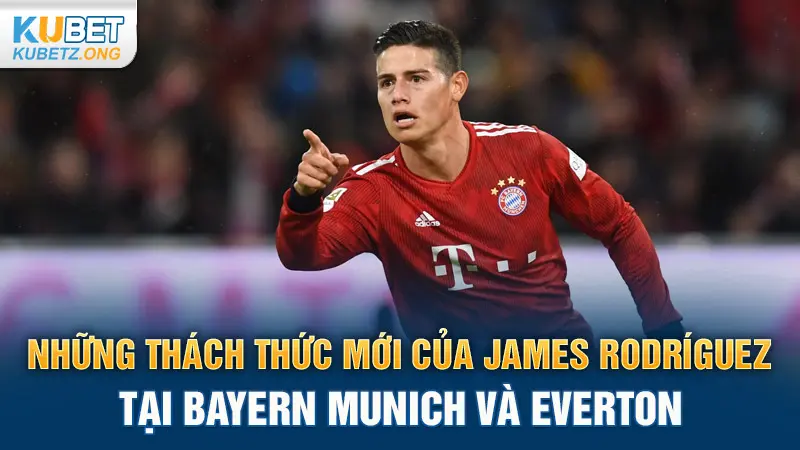 Những thách thức mới của James Rodríguez tại Bayern Munich và Everton