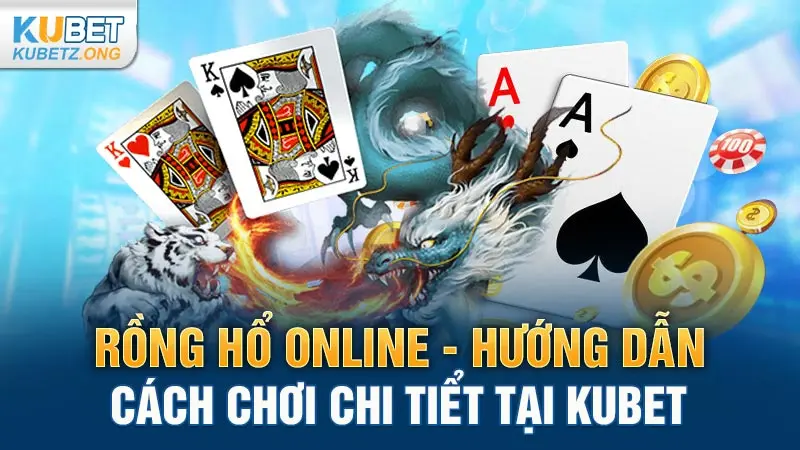 Rồng Hổ Online - Hướng dẫn cách chơi chi tiết tại KUBET