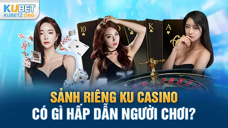 Sảnh riêng KU casino có gì hấp dẫn người chơi?