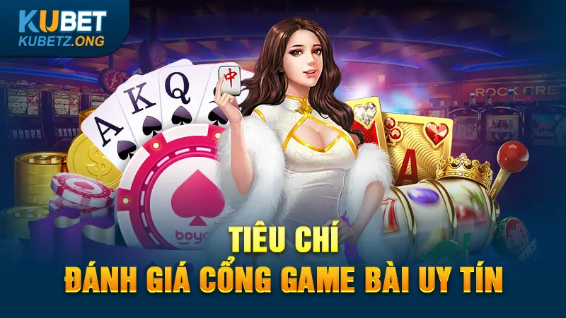 Tiêu chí đánh giá cổng game bài uy tín, đáng tin cậy 2024