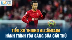 Tiểu sử Thiago Alcântara: Hành Trình Tỏa Sáng Của Cầu Thủ