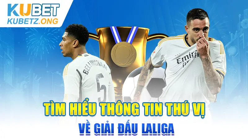 Tìm hiểu thông tin thú vị về giải đấu Laliga