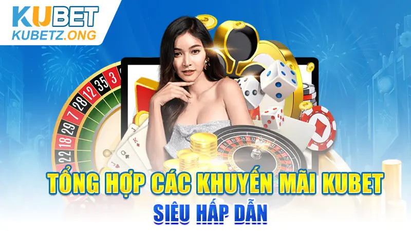 Tổng hợp các khuyến mãi Kubet siêu hấp dẫn