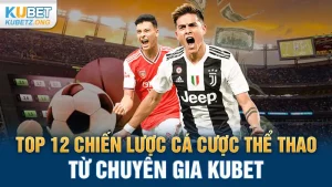 Top 12 chiến lược cá cược thể thao từ chuyên gia Kubet